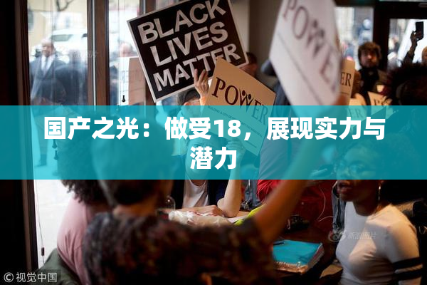 国产之光：做受18，展现实力与潜力