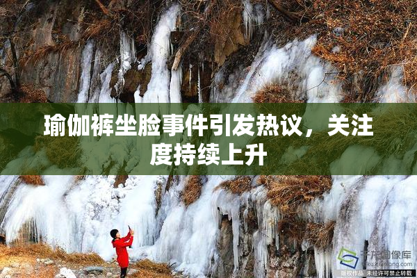 瑜伽裤坐脸事件引发热议，关注度持续上升