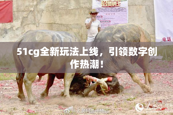 51cg全新玩法上线，引领数字创作热潮！