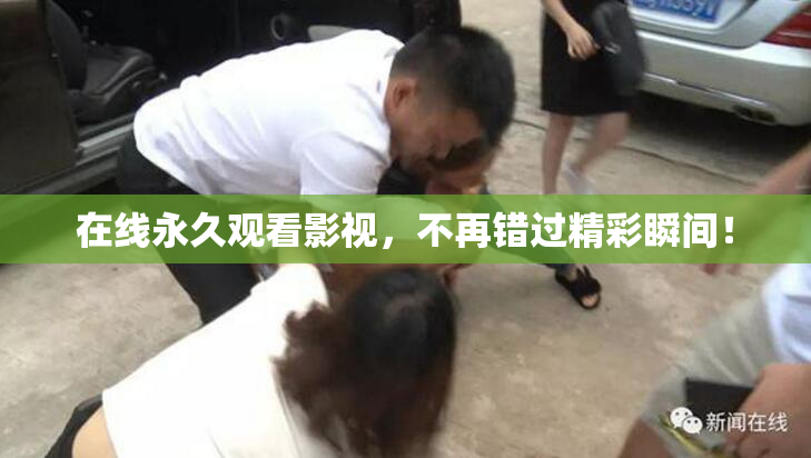 在线永久观看影视，不再错过精彩瞬间！