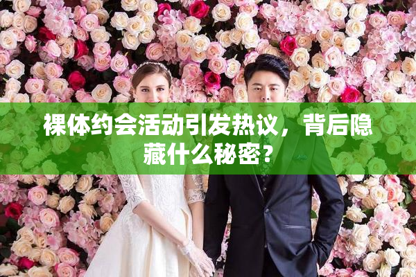 裸体约会活动引发热议，背后隐藏什么秘密？