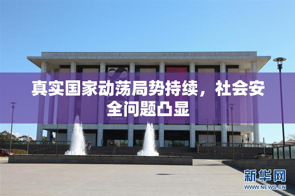真实国家动荡局势持续，社会安全问题凸显