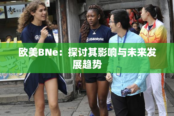 欧美BNe：探讨其影响与未来发展趋势