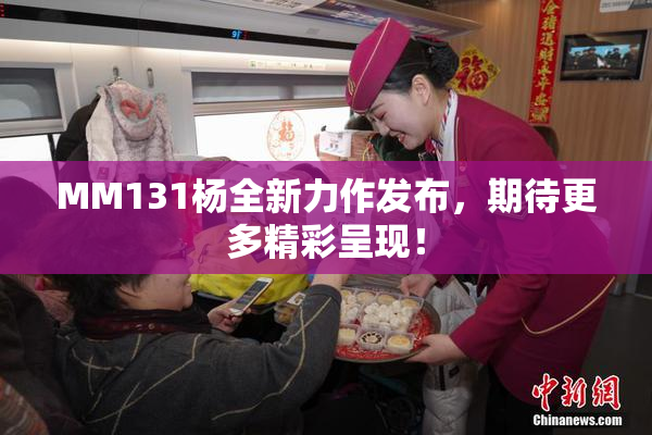 MM131杨全新力作发布，期待更多精彩呈现！
