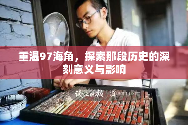 重温97海角，探索那段历史的深刻意义与影响