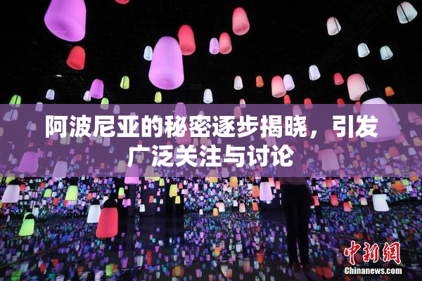 阿波尼亚的秘密逐步揭晓，引发广泛关注与讨论