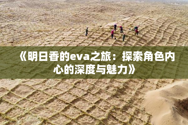 《明日香的eva之旅：探索角色内心的深度与魅力》