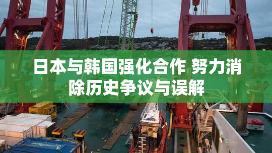 日本与韩国强化合作 努力消除历史争议与误解
