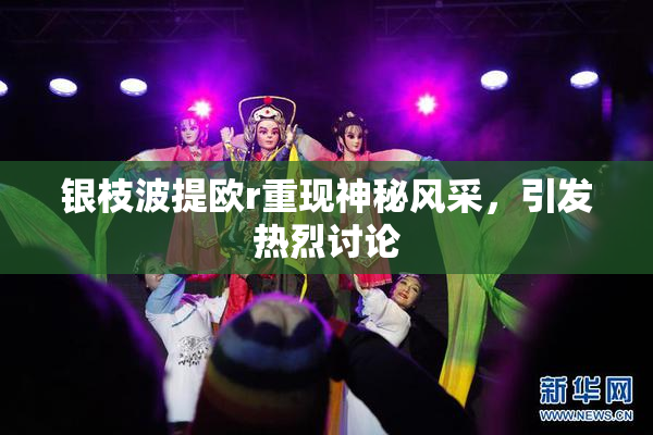 银枝波提欧r重现神秘风采，引发热烈讨论