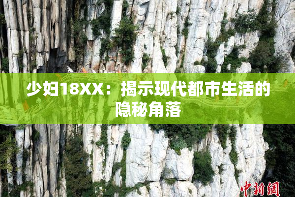 少妇18XX：揭示现代都市生活的隐秘角落