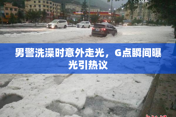 男警洗澡时意外走光，G点瞬间曝光引热议