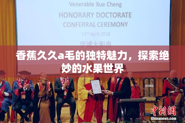 香蕉久久a毛的独特魅力，探索绝妙的水果世界