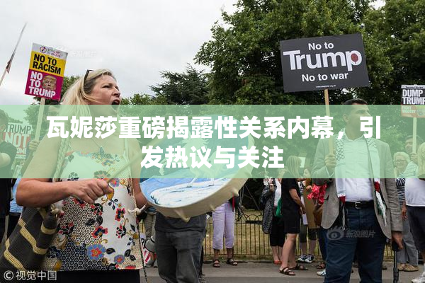 瓦妮莎重磅揭露性关系内幕，引发热议与关注