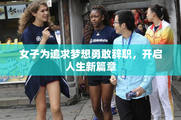 女子为追求梦想勇敢辞职，开启人生新篇章