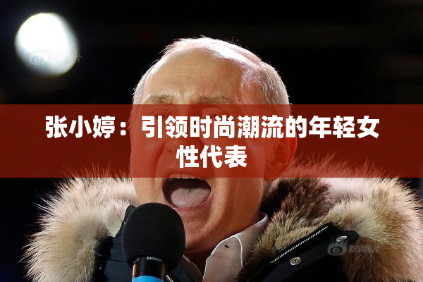张小婷：引领时尚潮流的年轻女性代表