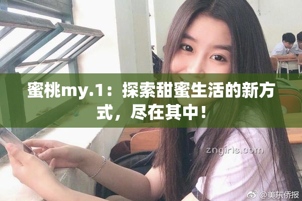 蜜桃my.1：探索甜蜜生活的新方式，尽在其中！