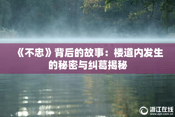 《不忠》背后的故事：楼道内发生的秘密与纠葛揭秘