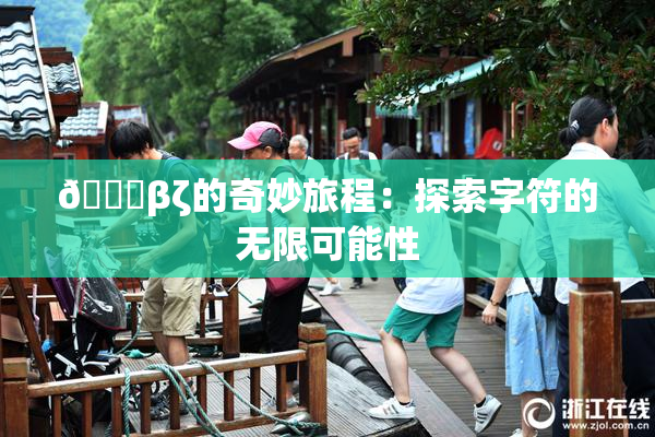 👙βζ的奇妙旅程：探索字符的无限可能性
