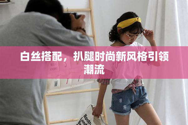 白丝搭配，扒腿时尚新风格引领潮流