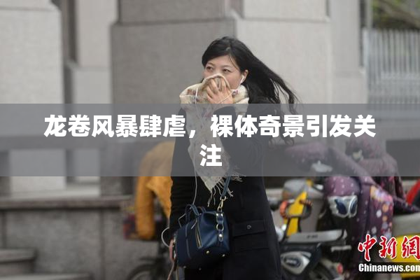 龙卷风暴肆虐，裸体奇景引发关注
