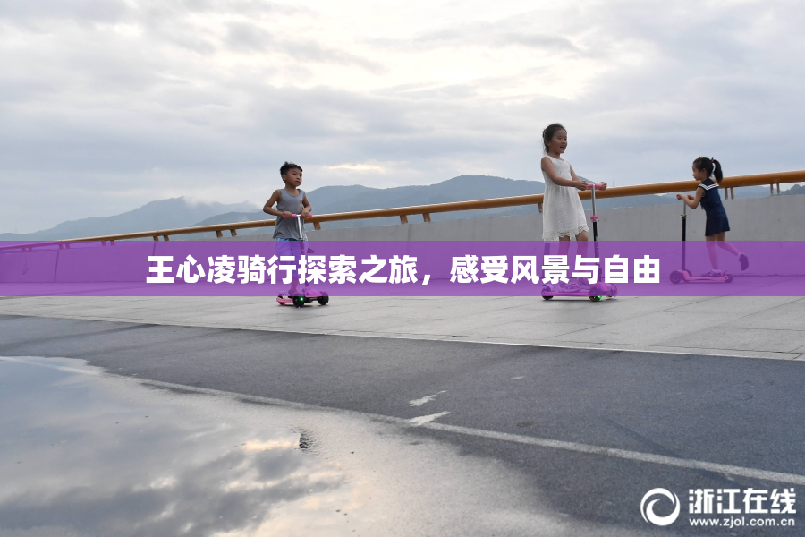 王心凌骑行探索之旅，感受风景与自由