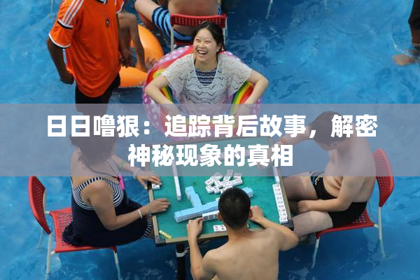 日日噜狠：追踪背后故事，解密神秘现象的真相