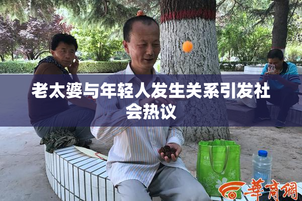 老太婆与年轻人发生关系引发社会热议