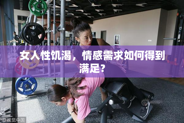 女人性饥渴，情感需求如何得到满足？