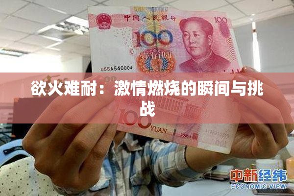 欲火难耐：激情燃烧的瞬间与挑战