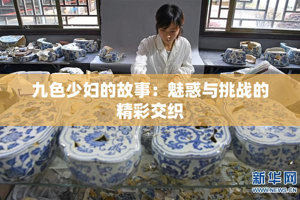 九色少妇的故事：魅惑与挑战的精彩交织