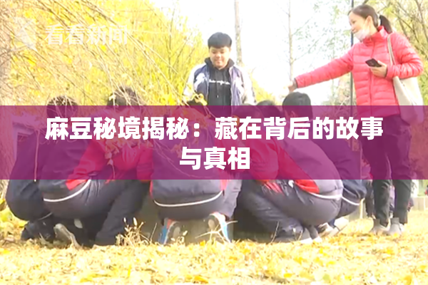 麻豆秘境揭秘：藏在背后的故事与真相