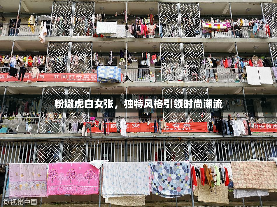 粉嫩虎白女张，独特风格引领时尚潮流