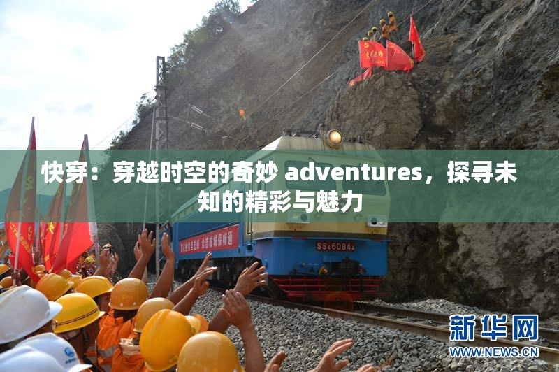 快穿：穿越时空的奇妙 adventures，探寻未知的精彩与魅力