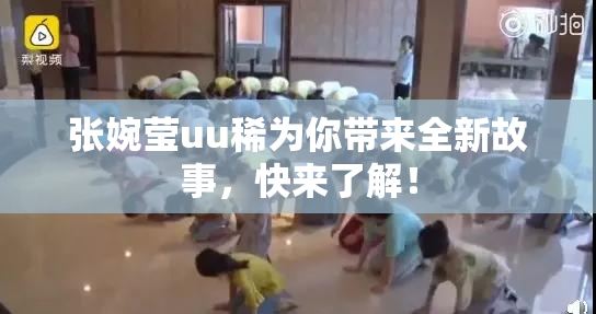 张婉莹uu稀为你带来全新故事，快来了解！