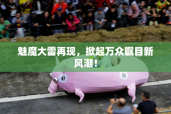 魅魔大雷再现，掀起万众瞩目新风潮！