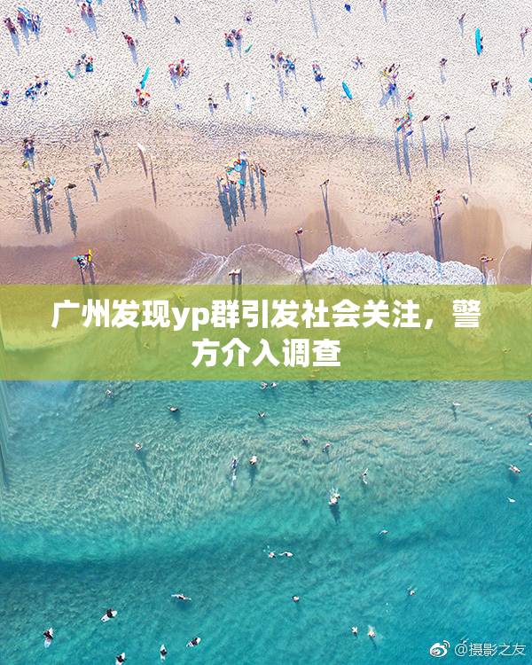 广州发现yp群引发社会关注，警方介入调查