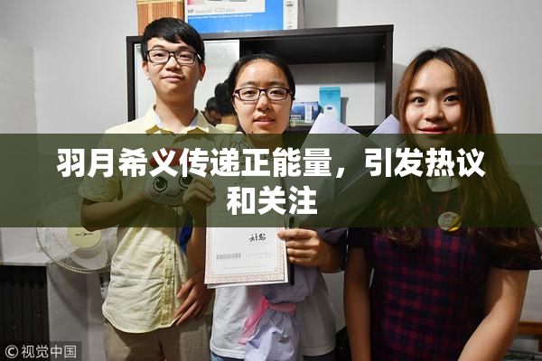 羽月希义传递正能量，引发热议和关注