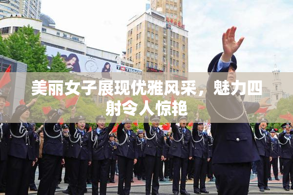 美丽女子展现优雅风采，魅力四射令人惊艳