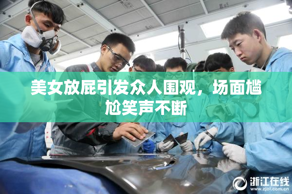 美女放屁引发众人围观，场面尴尬笑声不断