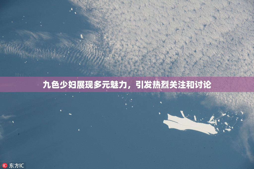 九色少妇展现多元魅力，引发热烈关注和讨论