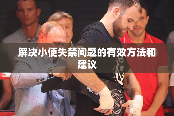 解决小便失禁问题的有效方法和建议
