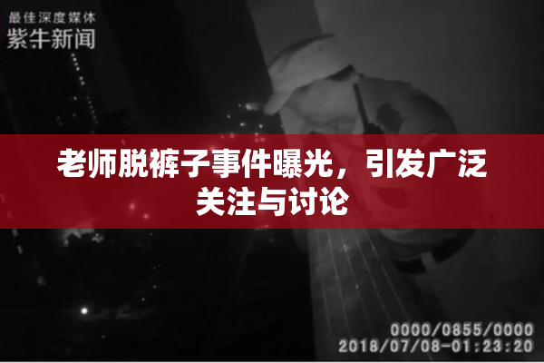 老师脱裤子事件曝光，引发广泛关注与讨论
