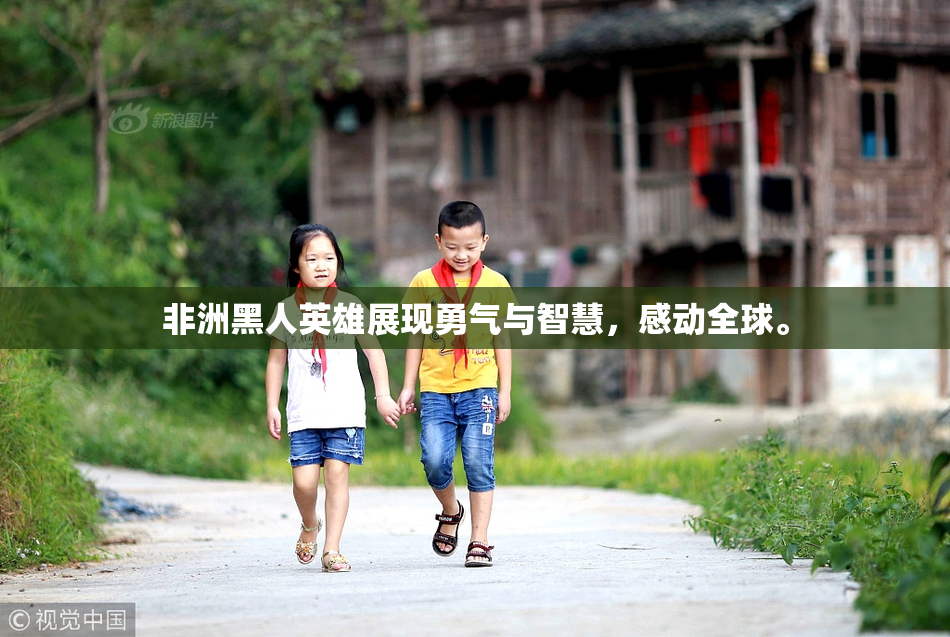 非洲黑人英雄展现勇气与智慧，感动全球。