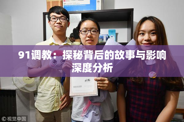 91调教：探秘背后的故事与影响深度分析