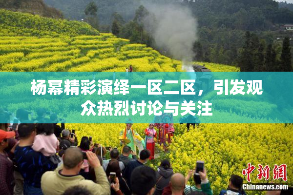 杨幂精彩演绎一区二区，引发观众热烈讨论与关注