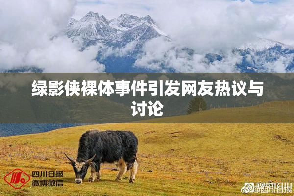 绿影侠裸体事件引发网友热议与讨论