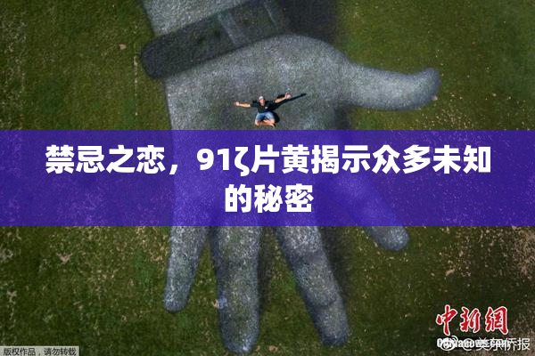 禁忌之恋，91ζ片黄揭示众多未知的秘密