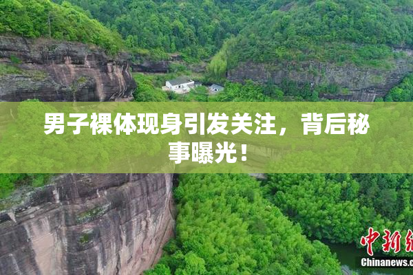 男子裸体现身引发关注，背后秘事曝光！