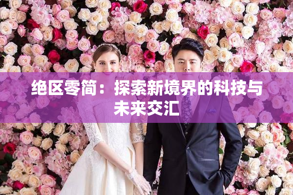 绝区零简：探索新境界的科技与未来交汇