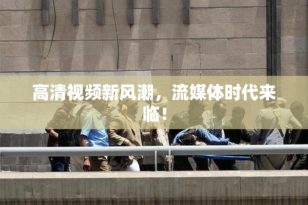 高清视频新风潮，流媒体时代来临！